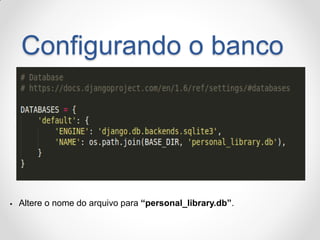 Configurando o banco 
Altere o nome do arquivo para “personal_library.db”.  