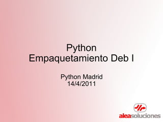   Python  Empaquetamiento Deb I Python Madrid 14/4/2011 