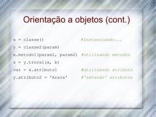 Objetivos Apresentar a linguagem de programação Python em sua versão 2.x pois houve quebra de compatibilidade na versão 3.0 que ainda não é largamente usada. Desta forma, serão abordados tópicos referentes ao projeto da linguagem, suas características, exemplos de como funciona a programação e programas que usam esta linguagem que está entre as que mais vem crescendo em importância nos últimos anos. 
