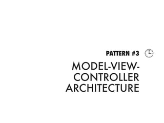 PATTERN #3   
 MODEL-VIEW-
 CONTROLLER
ARCHITECTURE
 