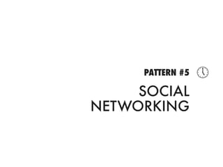 PATTERN #5   
     SOCIAL
NETWORKING
 
