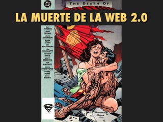 LA MUERTE DE LA WEB 2.0
 