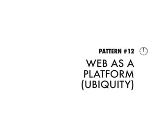 PATTERN #12   
  WEB AS A
 PLATFORM
(UBIQUITY)
 