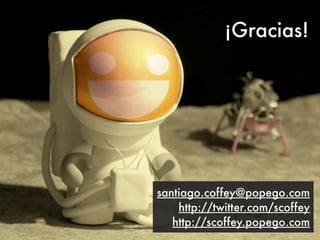 ¡Gracias!




santiago.coffey@popego.com
    http://twitter.com/scoffey
   http://scoffey.popego.com
 