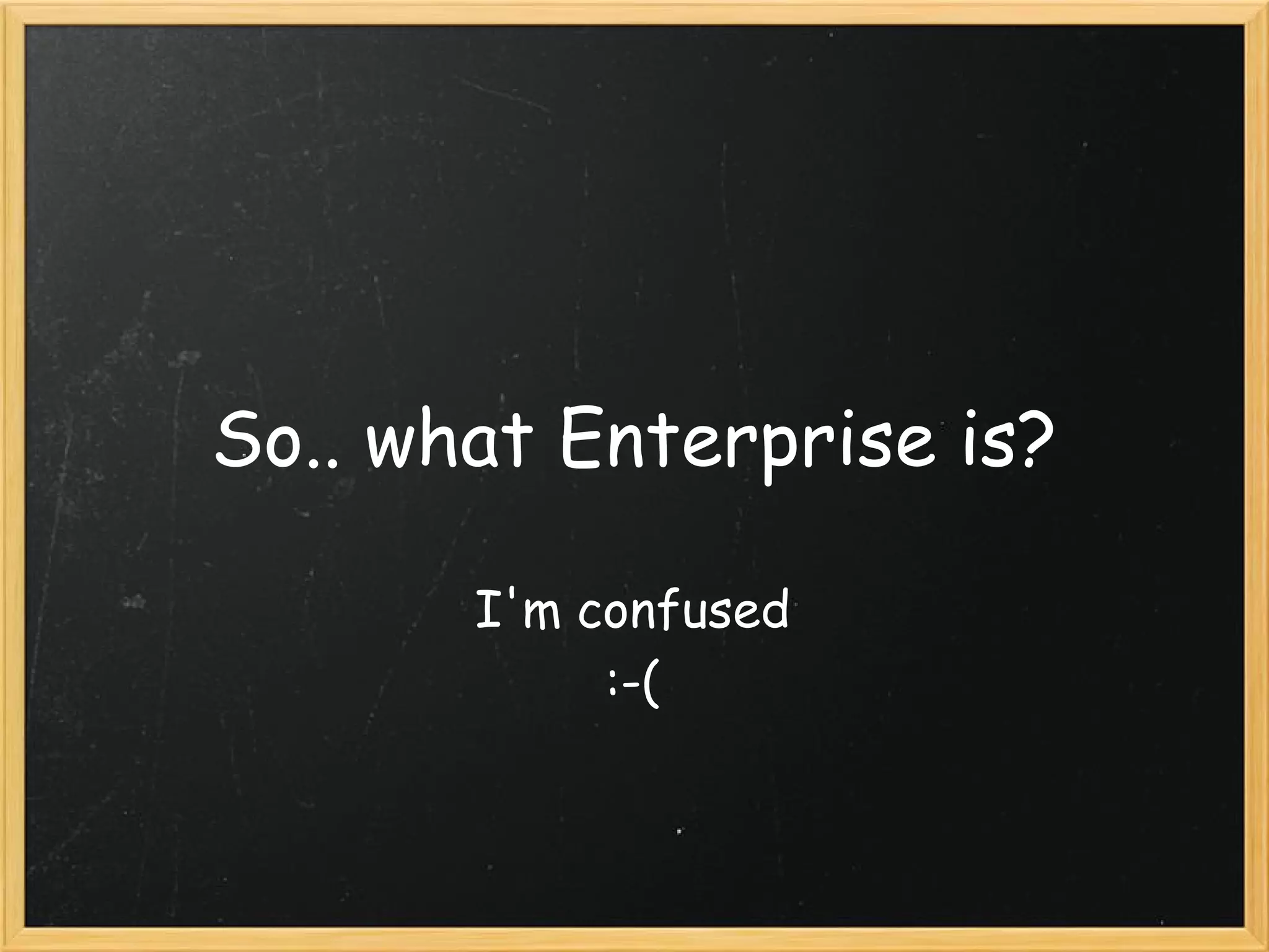 So.. what Enterprise is?
I'm confused
:-(
 