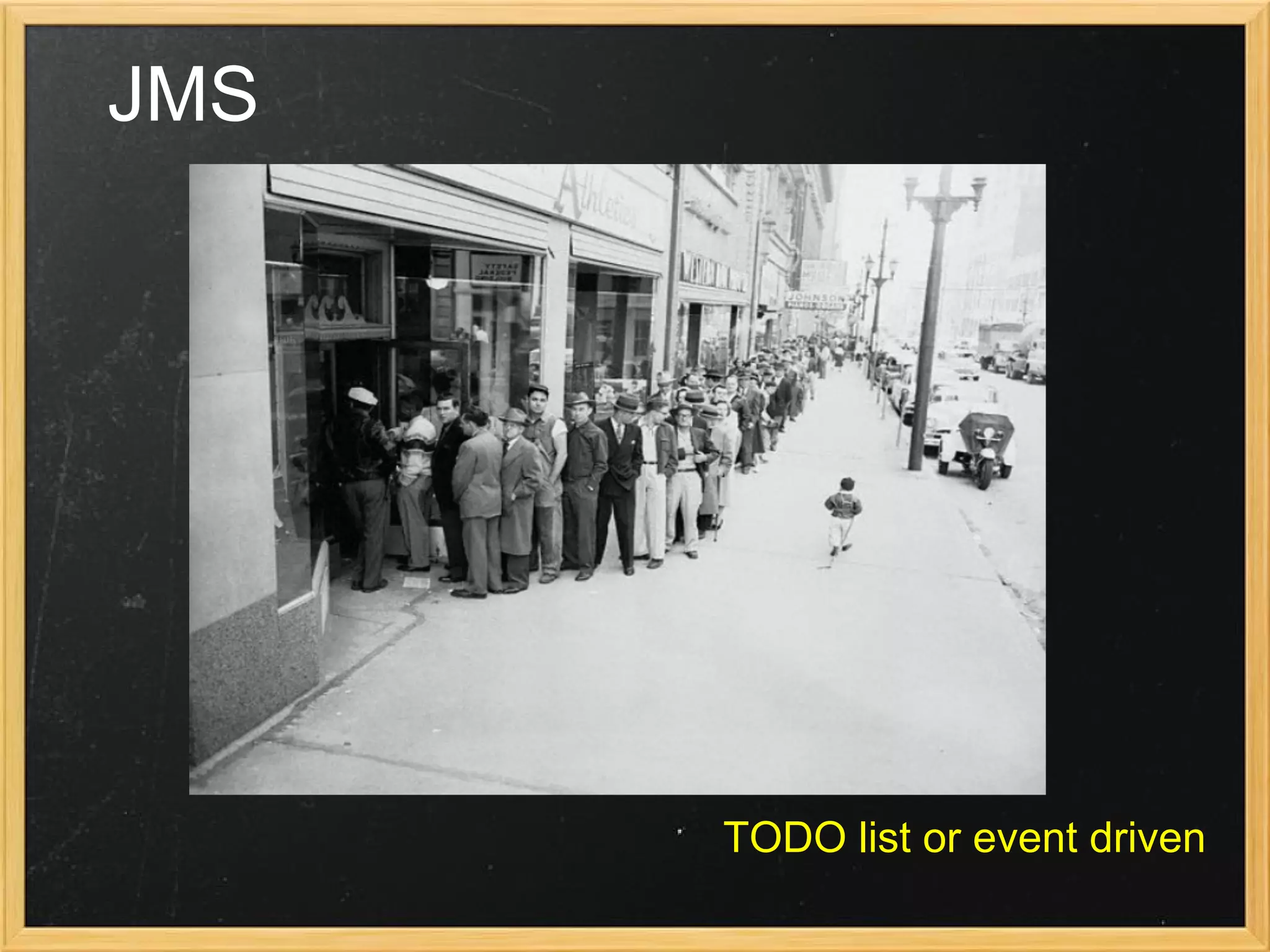 JMS
TODO list or event driven
 