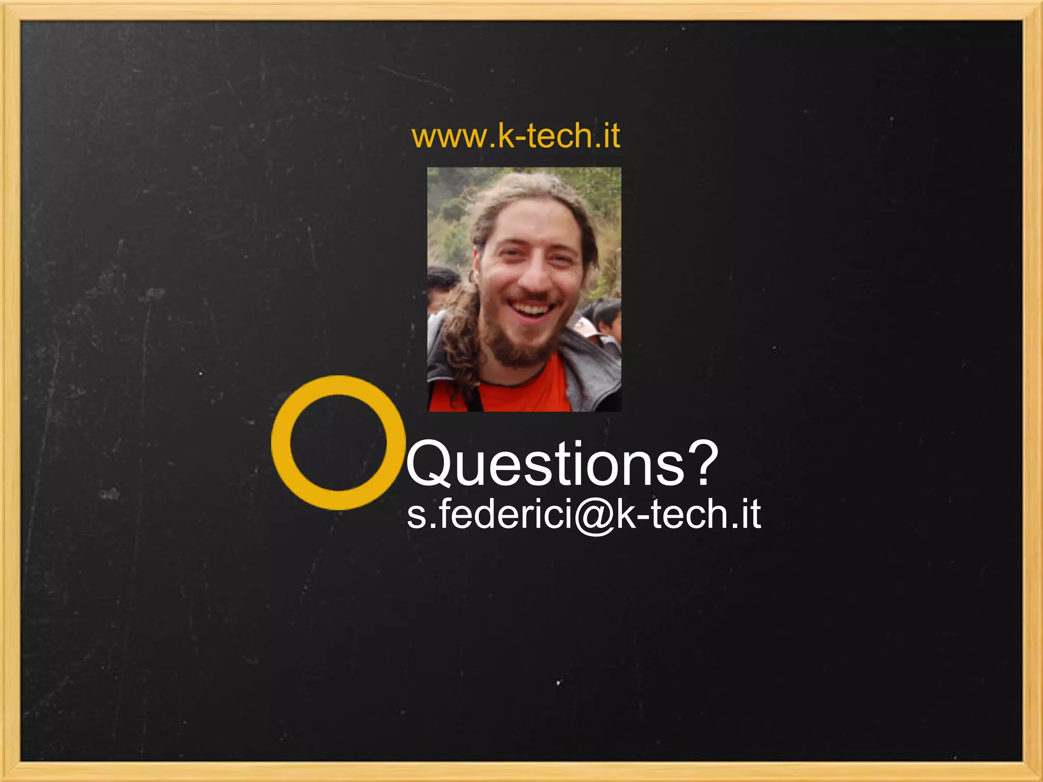 Questions?
s.federici@k-tech.it
www.k-tech.it
 