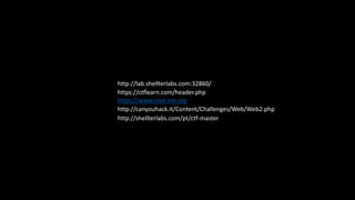 https://ctflearn.com/header.php
https://www.root-me.org
http://canyouhack.it/Content/Challenges/Web/Web2.php
http://lab.shellterlabs.com:32860/
http://shellterlabs.com/pt/ctf-master
 