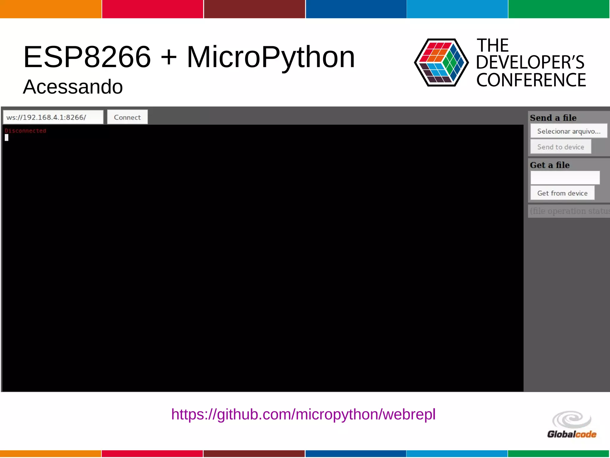 Globalcode – Open4education
https://github.com/micropython/webrepl
ESP8266 + MicroPython
Acessando
 