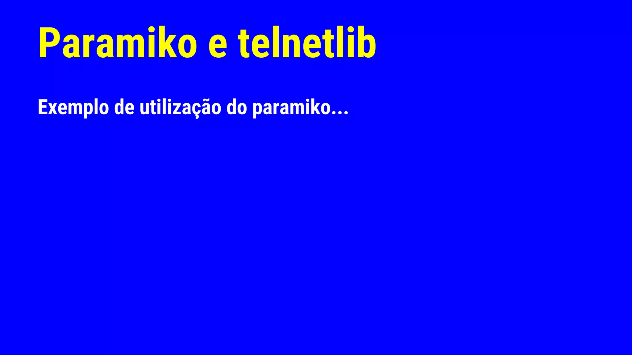 Paramiko e telnetlib
Exemplo de utilização do paramiko...
 
