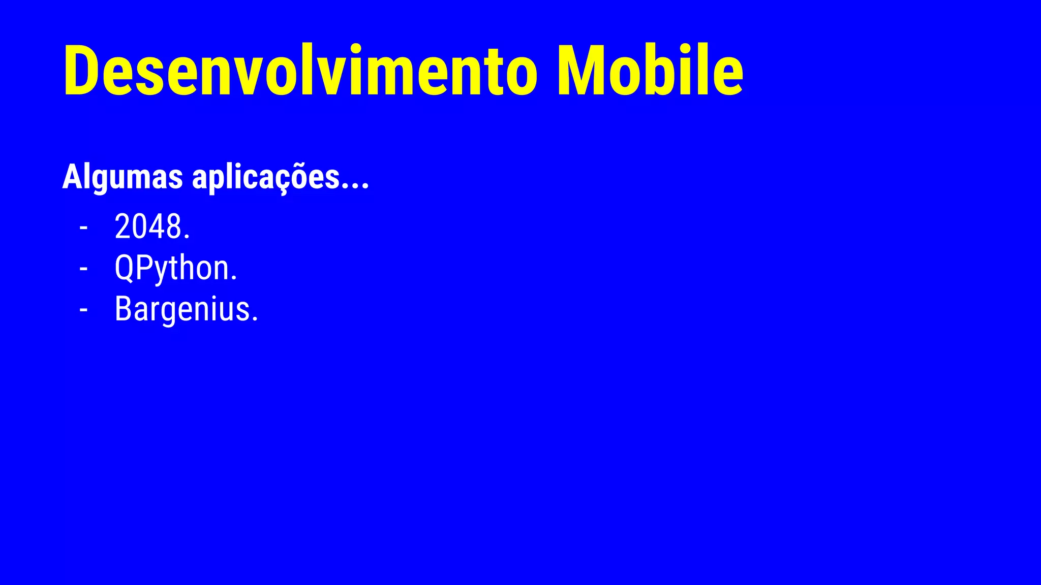 Desenvolvimento Mobile
Algumas aplicações...
- 2048.
- QPython.
- Bargenius.
 