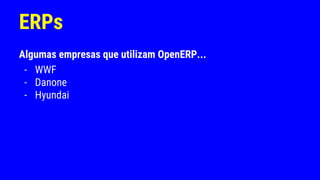 ERPs
Algumas empresas que utilizam OpenERP...
- WWF
- Danone
- Hyundai
 