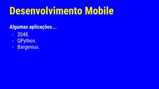 Desenvolvimento Mobile
Algumas aplicações...
- 2048.
- QPython.
- Bargenius.
 