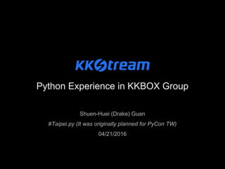 Python Experience in KKBOX Group
Shuen-Huei (Drake) Guan
#Taipei.py (It was originally planned for PyCon TW)
04/21/2016
 