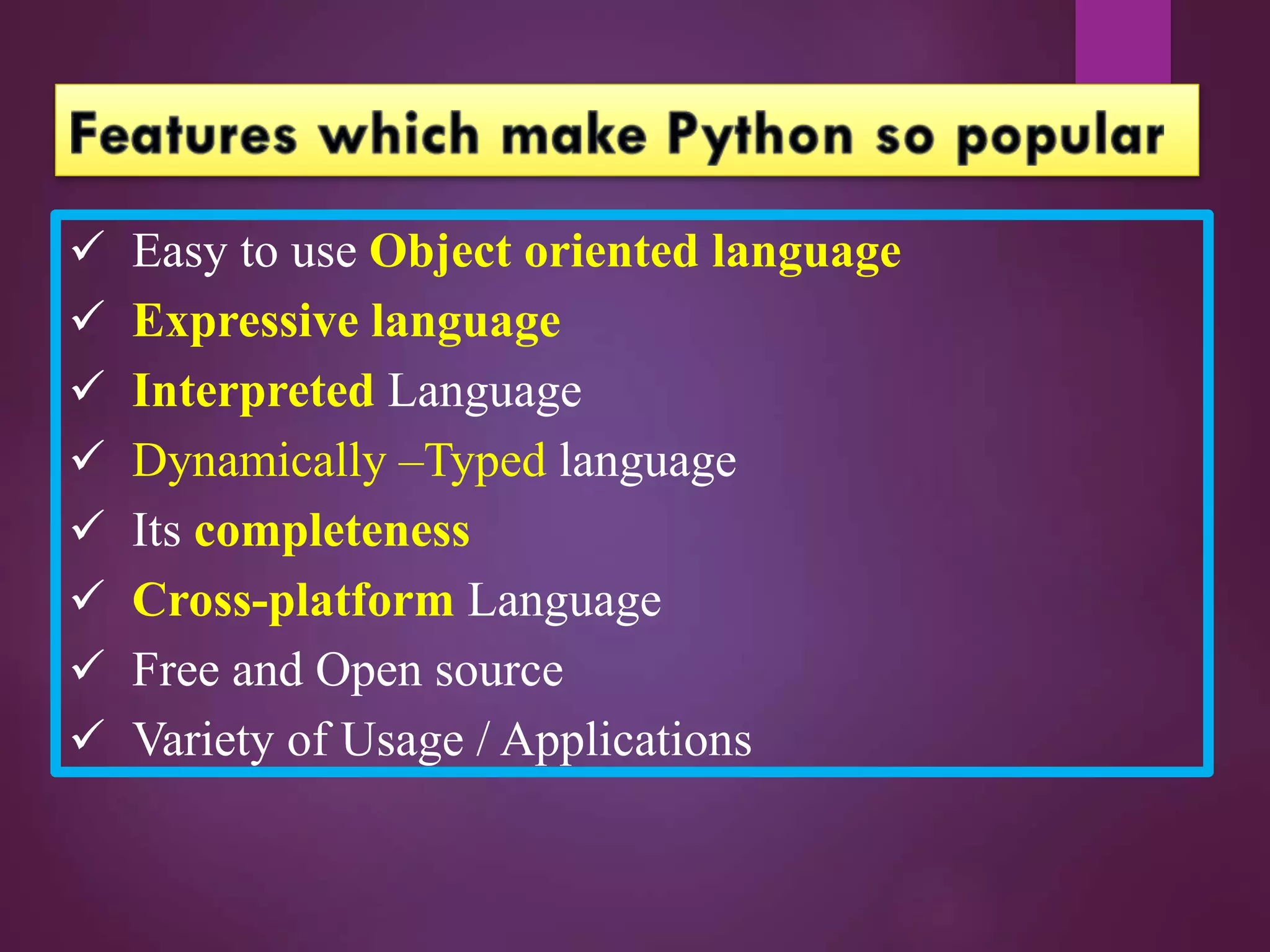  Easy to use Object oriented language
 Expressive language
 Interpreted Language
 Dynamically –Typed language
 Its completeness
 Cross-platform Language
 Free and Open source
 Variety of Usage / Applications
 
