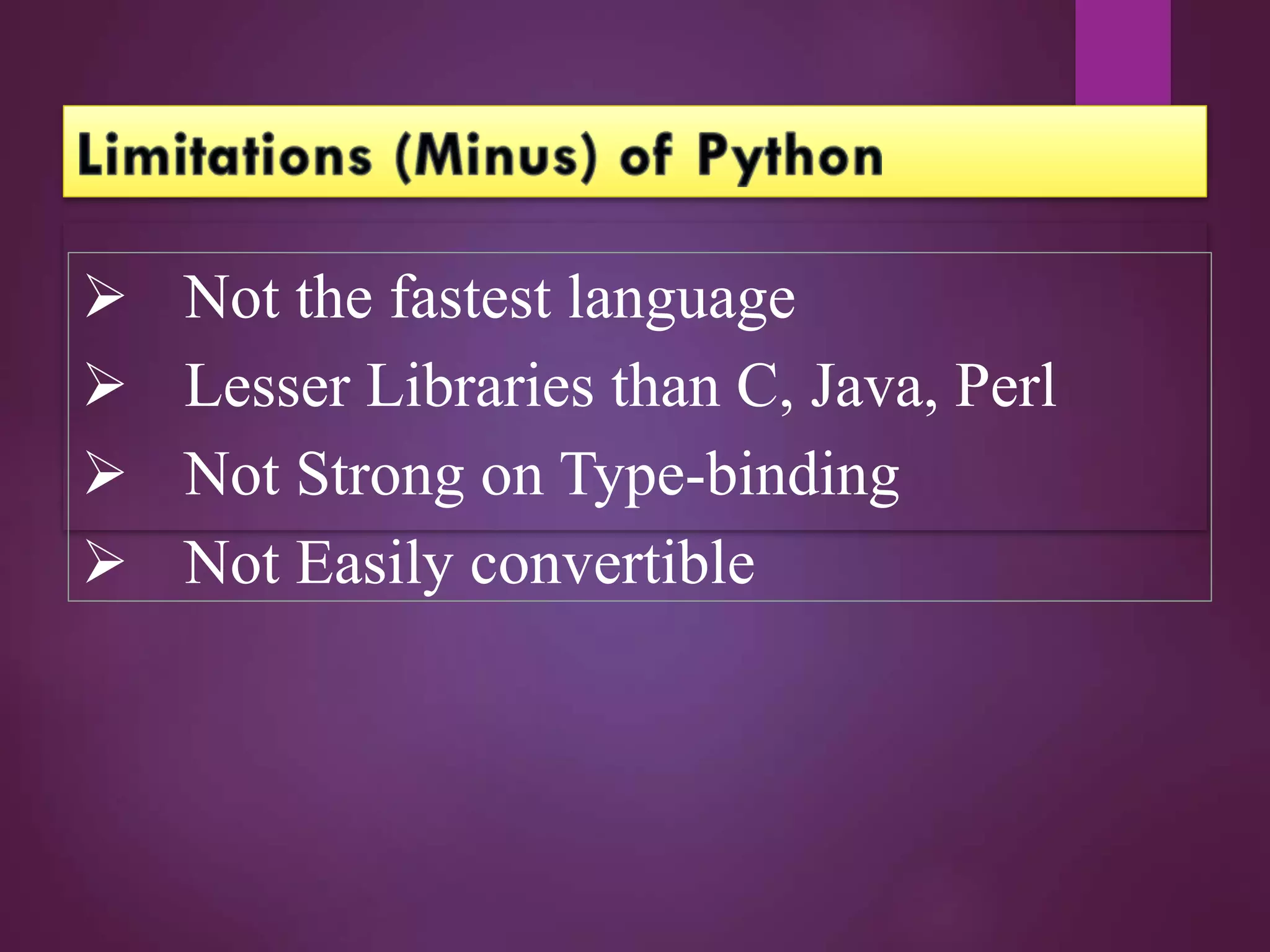  Not the fastest language
 Lesser Libraries than C, Java, Perl
 Not Strong on Type-binding
 Not Easily convertible
 