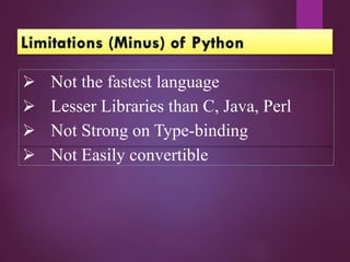  Not the fastest language
 Lesser Libraries than C, Java, Perl
 Not Strong on Type-binding
 Not Easily convertible
 