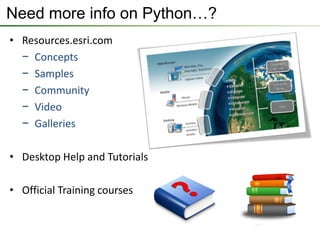 Need more info on Python…?
• Resources.esri.com
  − Concepts
  − Samples
  − Community
  − Video
  − Galleries

• Desktop Help and Tutorials

• Official Training courses
 