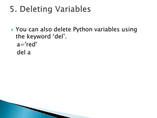  You can also delete Python variables using
the keyword ‘del’.
a='red'
del a
 