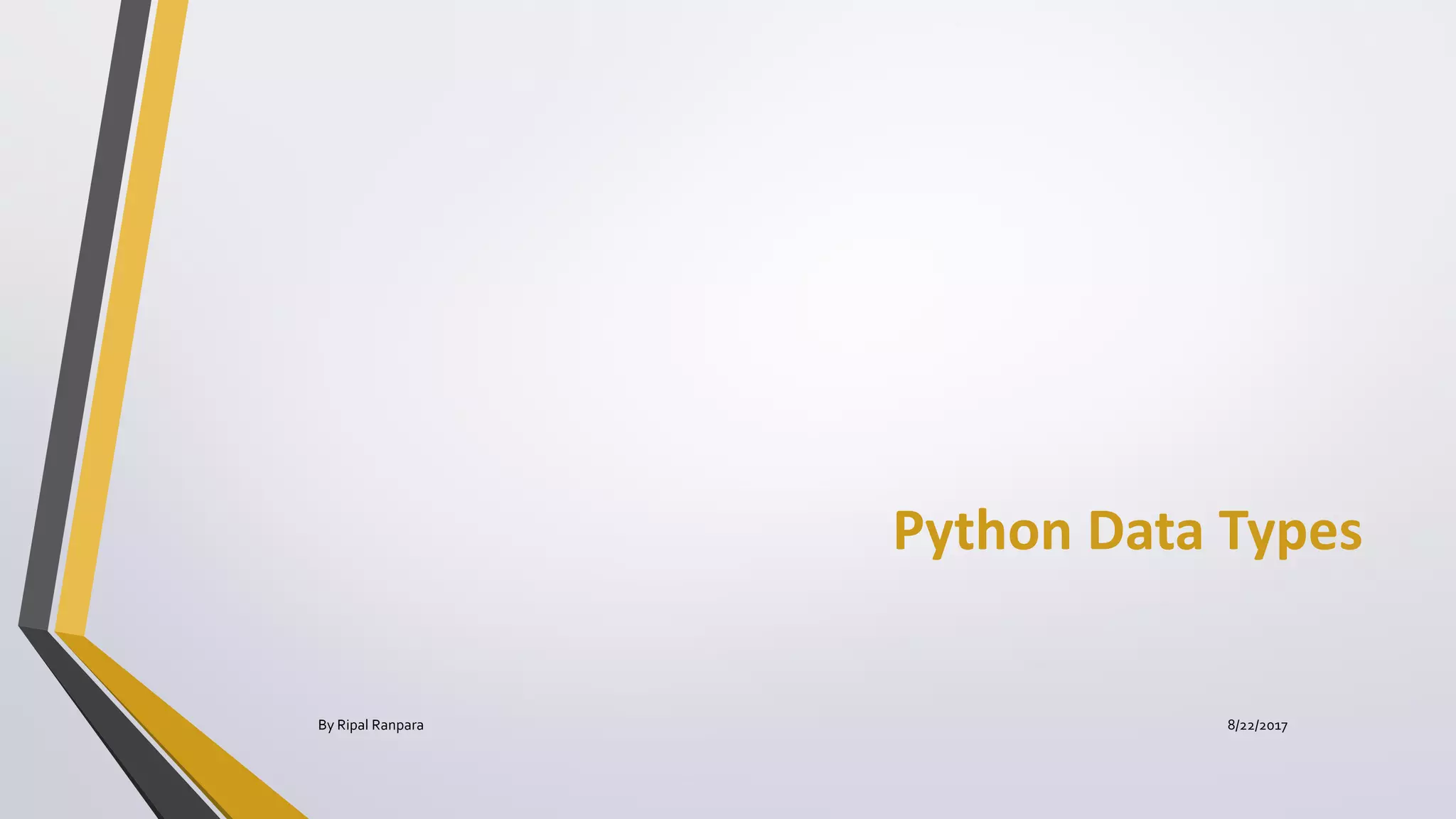 Python Data Types
By Ripal Ranpara 8/22/2017
 