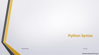 Python Syntax
ByTahani Almanie | CSCI 5448
By Ripal Ranpara 8/22/2017
 
