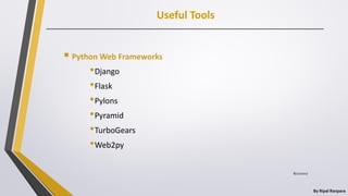 Useful Tools
By Ripal Ranpara
 Python Web Frameworks
•Django
•Flask
•Pylons
•Pyramid
•TurboGears
•Web2py
8/22/2017
 
