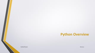 Python Overview
By Ripal Ranpara 8/22/2017
 