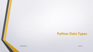 Python Data Types
By Ripal Ranpara 8/22/2017
 