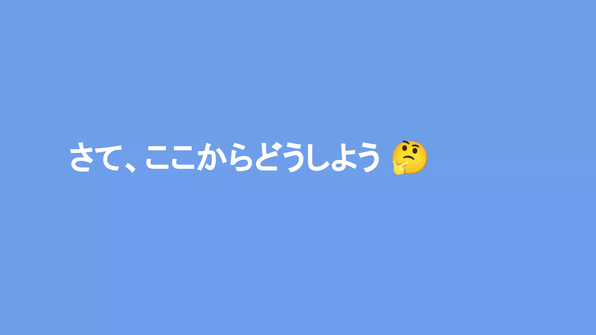 さて、ここからどうしよう 🤔 