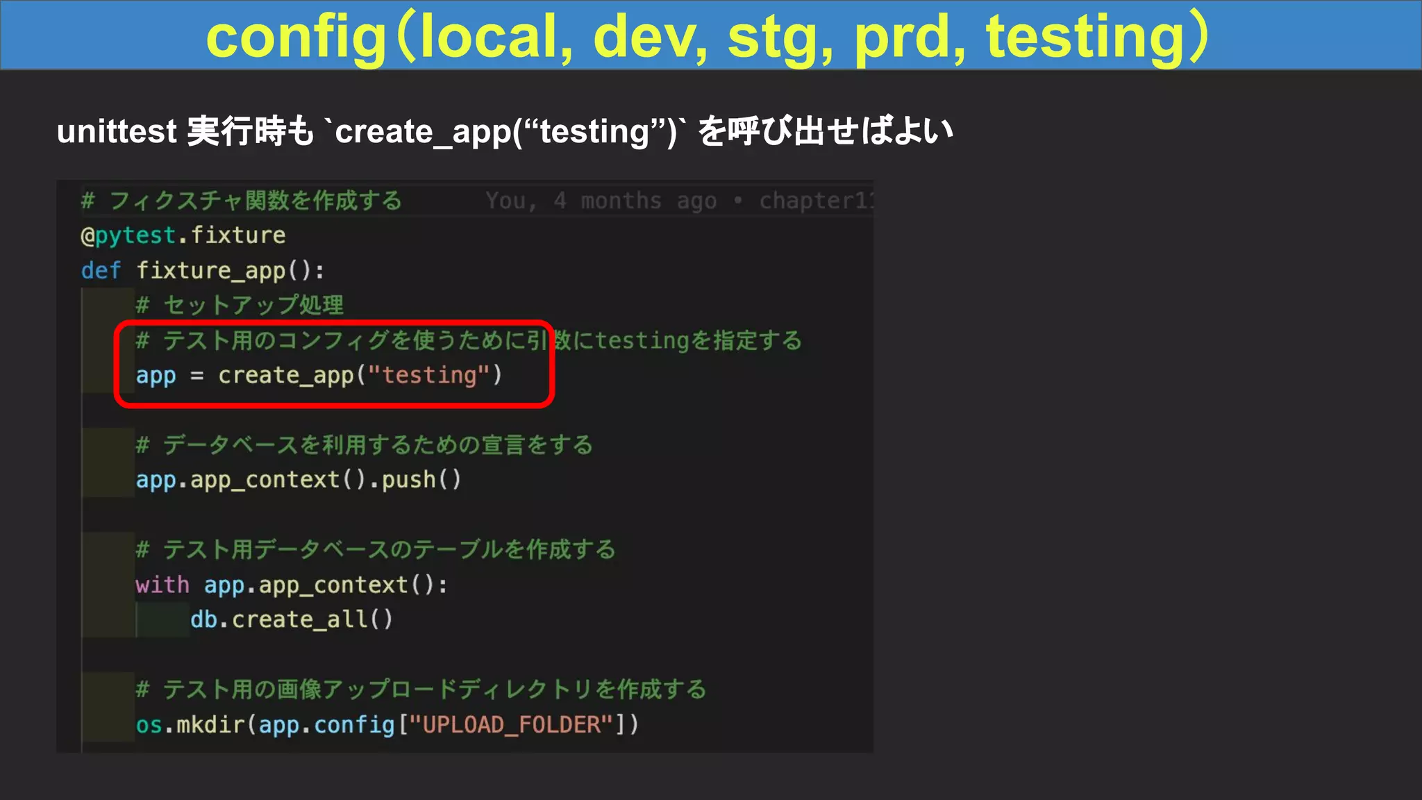 config（local, dev, stg, prd, testing） unittest 実行時も `create_app(“testing”)` を呼び出せばよい 