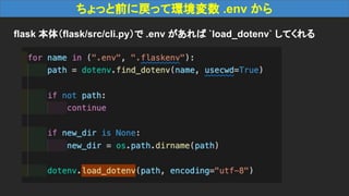 ちょっと前に戻って環境変数 .env から
flask 本体（flask/src/cli.py）で .env があれば `load_dotenv` してくれる
 