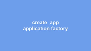 create_app
application factory
 