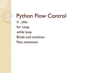 Python Flow Control
if…else
for Loop
while loop
Break and continue
Pass statement
 
