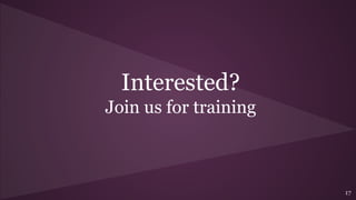 Interested?
Join us for training
17
 