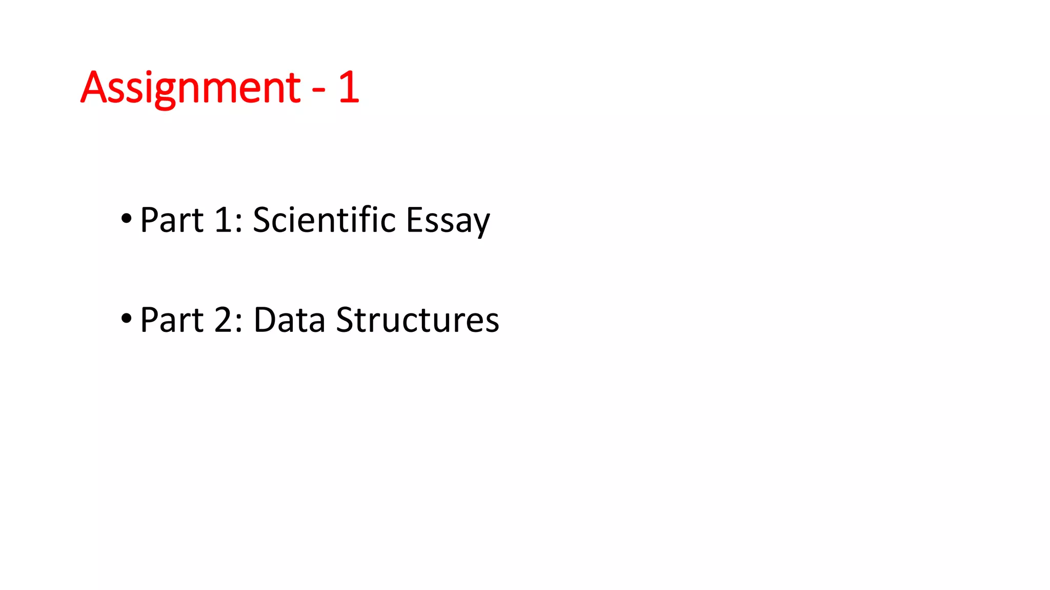 Assignment - 1
•Part 1: Scientific Essay
•Part 2: Data Structures