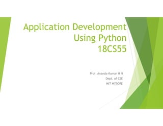 Application Development
Using Python
18CS55
Prof. Ananda Kumar H N
Dept. of CSE
MIT MYSORE
 
