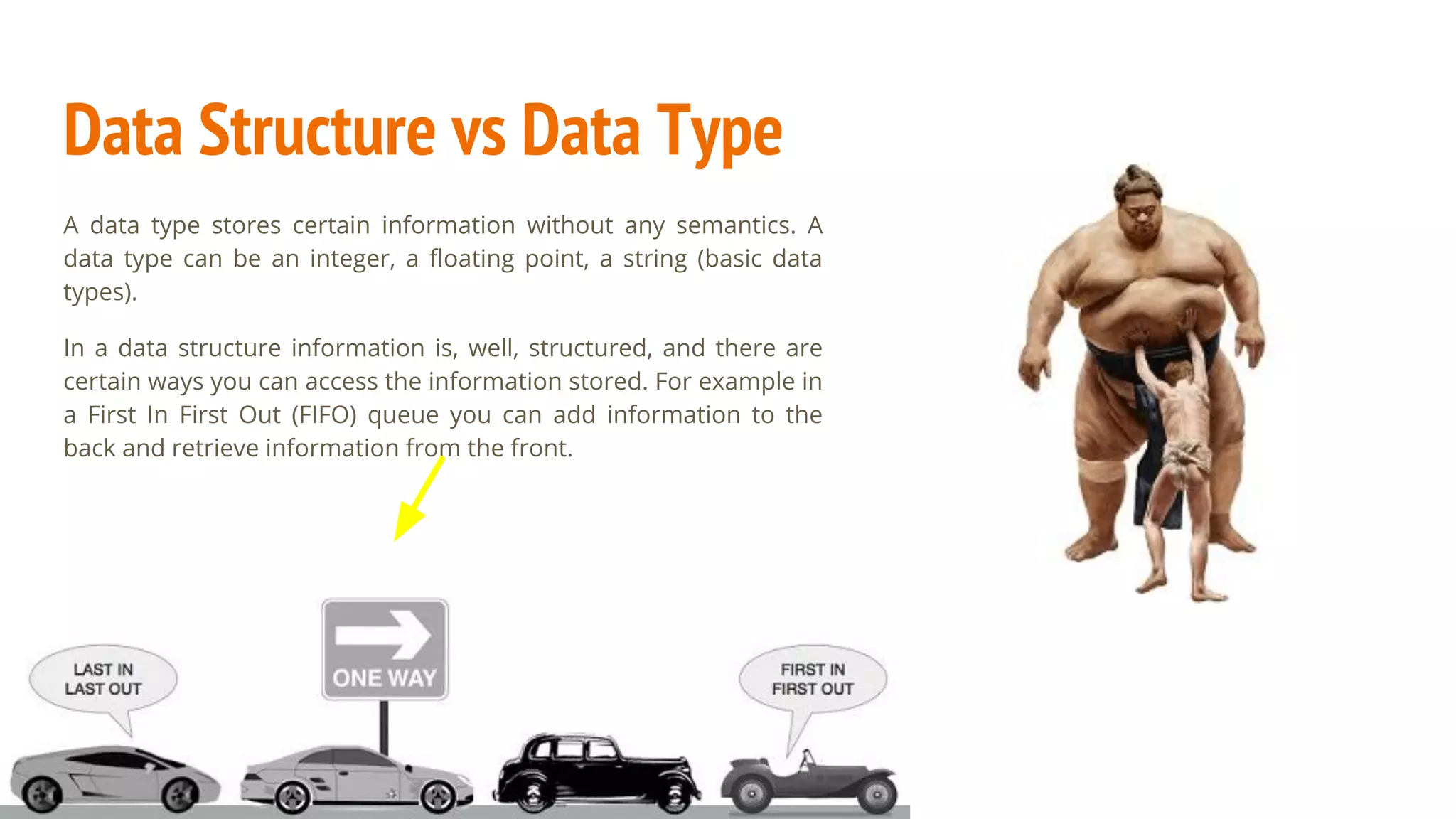 Data Structure vs Data Type
A data type stores certain information without any semantics. A
data type can be an integer, a floating point, a string (basic data
types).
In a data structure information is, well, structured, and there are
certain ways you can access the information stored. For example in
a First In First Out (FIFO) queue you can add information to the
back and retrieve information from the front.
 
