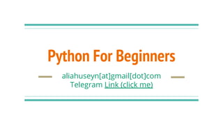 Python For Beginners
aliahuseyn[at]gmail[dot]com
Telegram Link (click me)
 