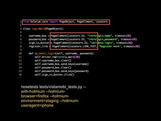 nosetests tests/vistamobi_tests.py
--with-holmium
--holmium-browser=firefox
--holmium-environment=staging
--holmium-useragent=iphone
 