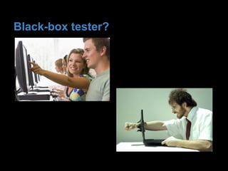 Black-box tester?
 