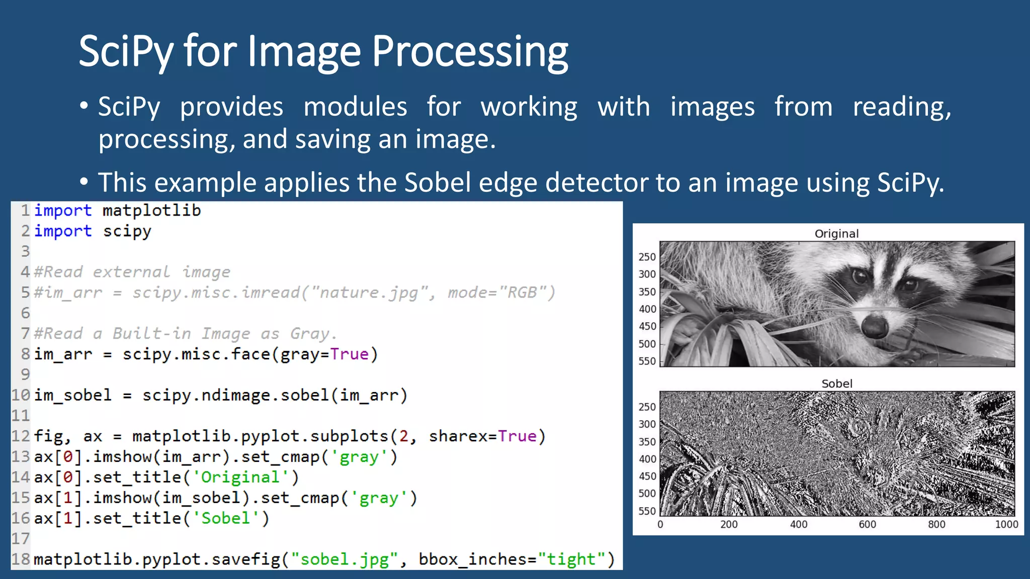 SciPy for Image Processing
• SciPy provides modules for working with images from reading,
processing, and saving an image.
• This example applies the Sobel edge detector to an image using SciPy.
 