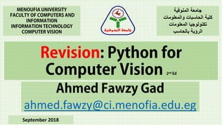 ahmed.fawzy@ci.menofia.edu.eg
‫المنوفية‬ ‫جامعة‬
‫والمعلومات‬ ‫الحاسبات‬ ‫كلية‬
‫المعلومات‬ ‫تكنولوجيا‬
‫بالحاسب‬ ‫الرؤية‬‫المنوفية‬ ‫جامعة‬
September 2018
 