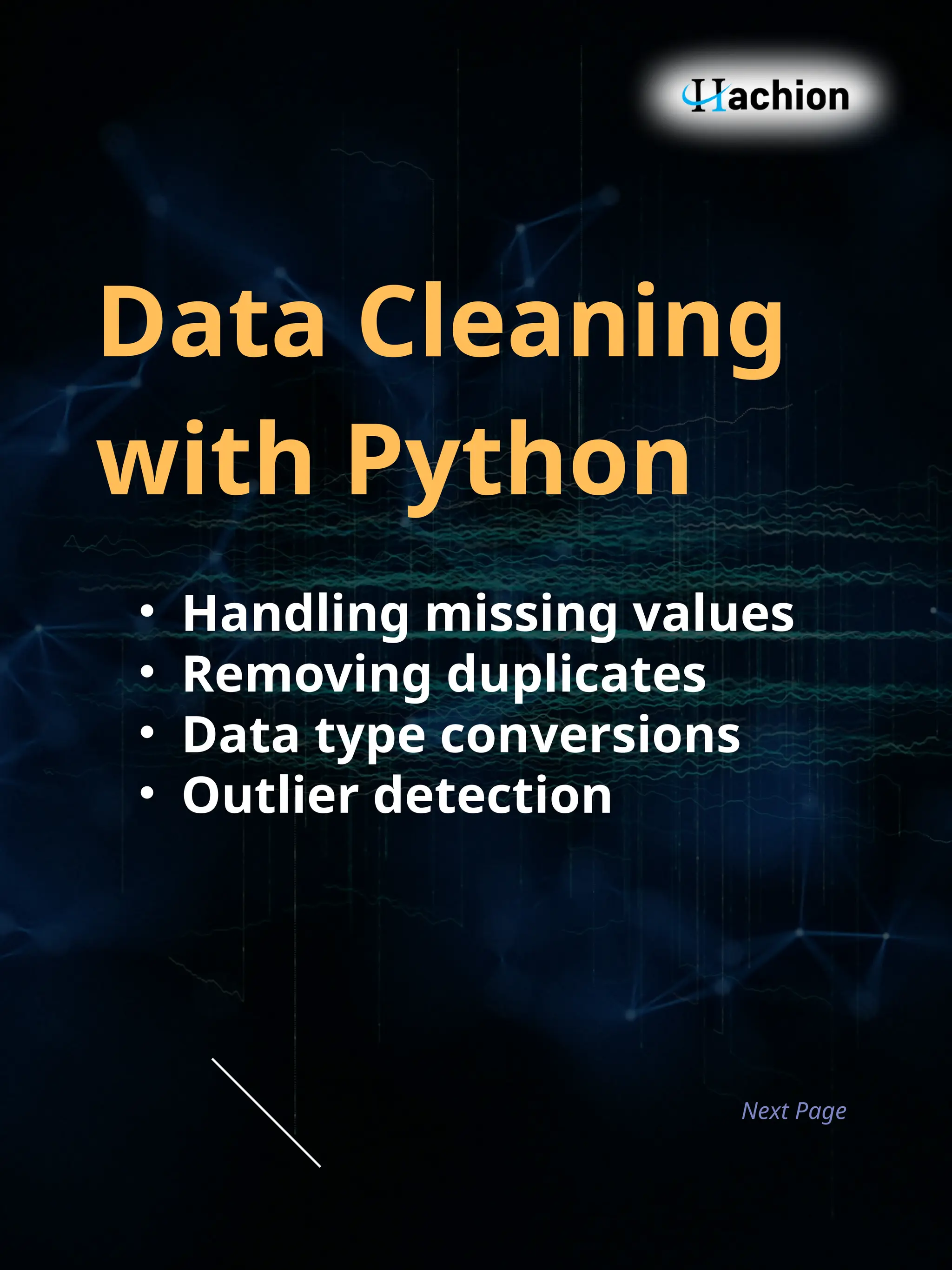 Data Cleaning
with Python
• Handling missing values
• Removing duplicates
• Data type conversions
• Outlier detection
Next Page
 