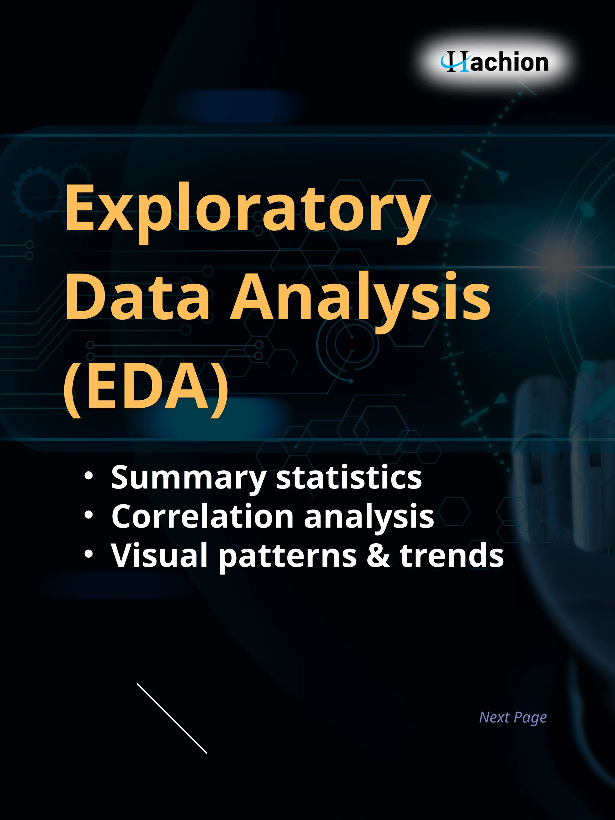 Exploratory
Data Analysis
(EDA)
• Summary statistics
• Correlation analysis
• Visual patterns & trends
Next Page
 