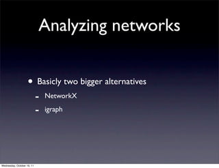 Analyzing networks


                    • Basicly two bigger alternatives
                            -   NetworkX

                            -   igraph




Wednesday, October 19, 11
 