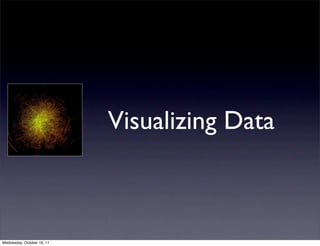 Visualizing Data



Wednesday, October 19, 11
 