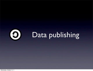 Data publishing



Wednesday, October 19, 11
 