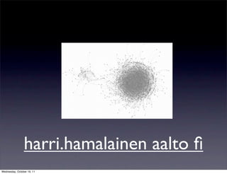 harri.hamalainen aalto ﬁ
Wednesday, October 19, 11
 