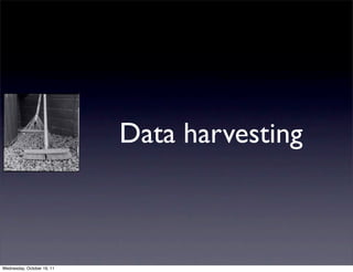 Data harvesting



Wednesday, October 19, 11
 
