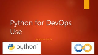 Python for DevOps
Use
BY RITESH GUPTA
 
